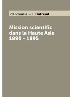 Mission scientific dans la Haute Asie 1890 - 1895