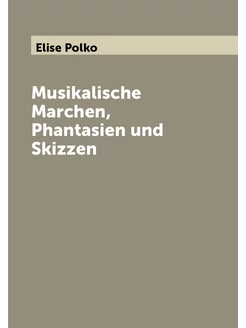 Musikalische Marchen, Phantasien und Skizzen