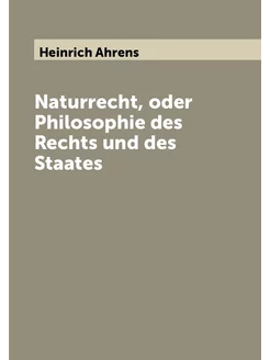 Naturrecht, oder Philosophie des Rechts und des Staates