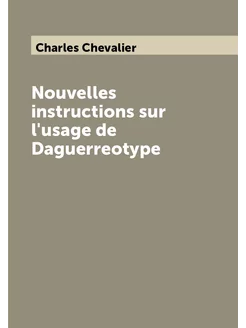 Nouvelles instructions sur l'usage de Daguerreotype