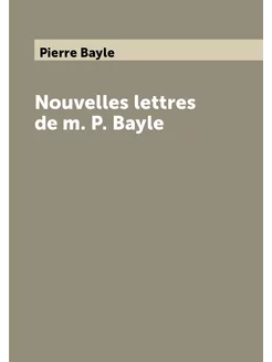 Nouvelles lettres de m. P. Bayle