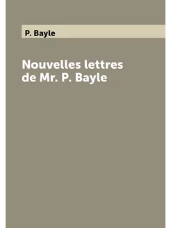 Nouvelles lettres de Mr. P. Bayle