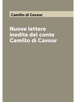 Nuove lettere inedite del conte Camillo di Cavour