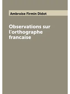 Observations sur l'orthographe francaise