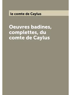 Oeuvres badines, complettes, du comte de Caylus