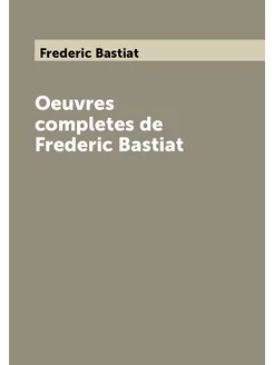 Oeuvres completes de Frederic Bastiat