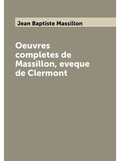 Oeuvres completes de Massillon, eveque de Clermont