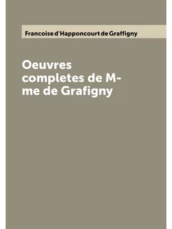 Oeuvres completes de M-me de Grafigny