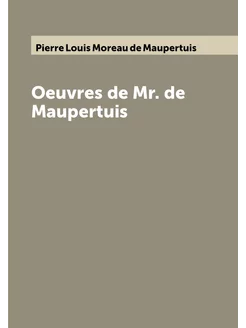 Oeuvres de Mr. de Maupertuis