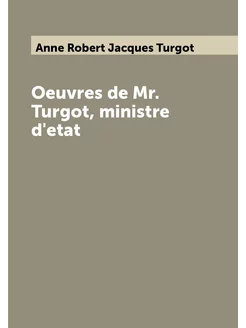 Oeuvres de Mr. Turgot, ministre d'etat