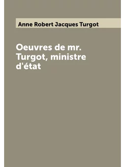 Oeuvres de mr. Turgot, ministre d'état