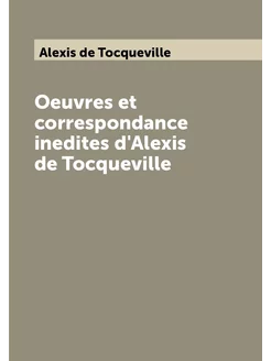 Oeuvres et correspondance inedites d'Alexis de Tocqu