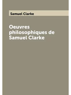 Oeuvres philosophiques de Samuel Clarke