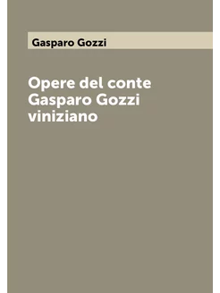 Opere del conte Gasparo Gozzi viniziano