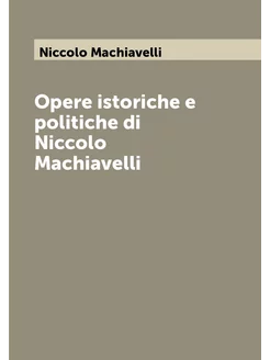 Opere istoriche e politiche di Niccolo Machiavelli