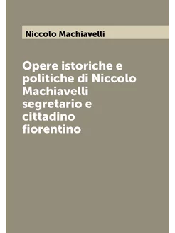 Opere istoriche e politiche di Niccolo Machiavelli s