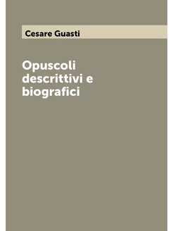 Opuscoli descrittivi e biografici