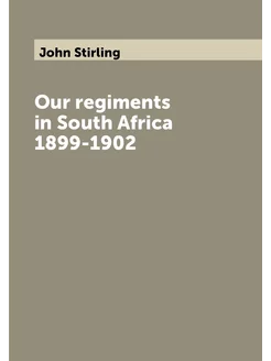 Our regiments in South Africa 1899-1902