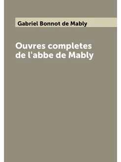 Ouvres completes de l'abbe de Mably