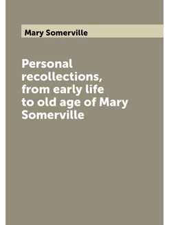 Personal recollections, from early life to old age o