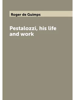 Pestalozzi, his life and work