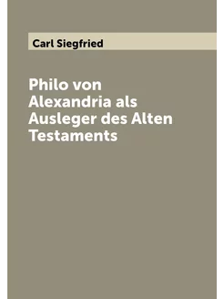 Philo von Alexandria als Ausleger des Alten Testaments