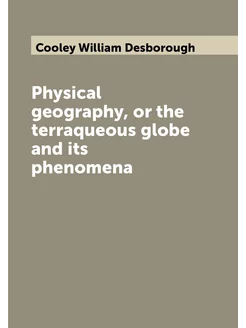 Physical geography, or the terraqueous globe and its