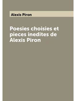 Poesies choisies et pieces inedites de Alexis Piron