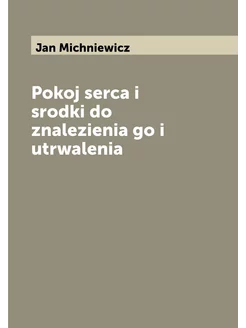 Pokoj serca i srodki do znalezienia go i utrwalenia