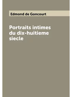 Portraits intimes du dix-huitieme siecle