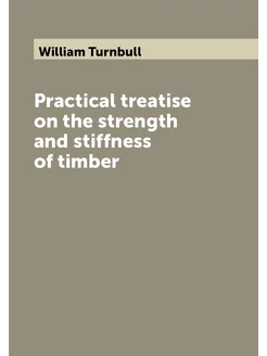 Practical treatise on the strength and stiffness of