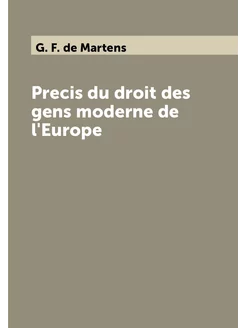 Precis du droit des gens moderne de l'Europe