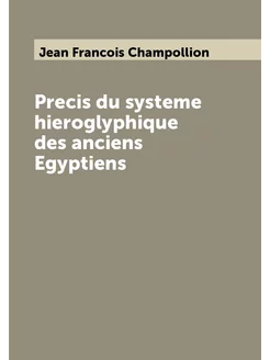 Precis du systeme hieroglyphique des anciens Egyptiens