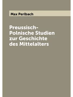 Preussisch-Polnische Studien zur Geschichte des Mitt