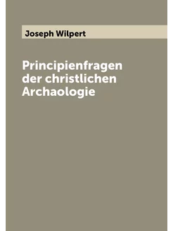 Principienfragen der christlichen Archaologie