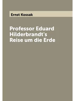 Professor Eduard Hilderbrandt's Reise um die Erde