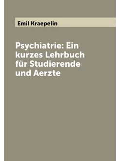 Psychiatrie Ein kurzes Lehrbuch für Studierende und