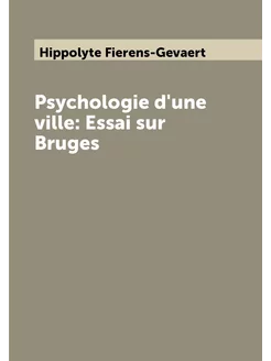 Psychologie d'une ville Essai sur Bruges