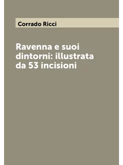 Ravenna e suoi dintorni illustrata da 53 incisioni