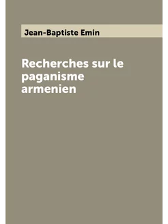 Recherches sur le paganisme armenien