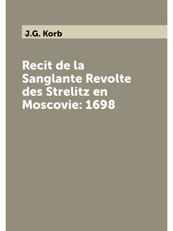 Recit de la Sanglante Revolte des Strelitz en Moscov