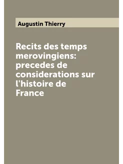 Recits des temps merovingiens precedes de considera