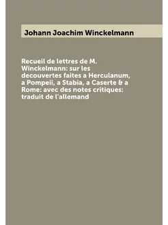 Recueil de lettres de M. Winckelmann sur les decouv