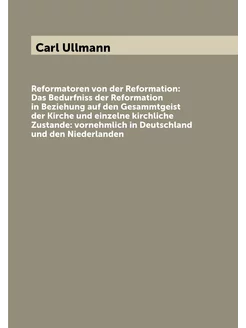 Reformatoren von der Reformation Das Bedurfniss der