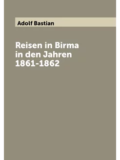 Reisen in Birma in den Jahren 1861-1862