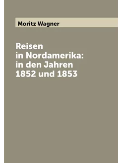 Reisen in Nordamerika in den Jahren 1852 und 1853