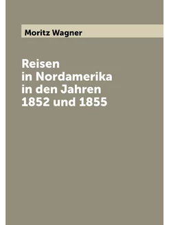 Reisen in Nordamerika in den Jahren 1852 und 1855