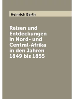 Reisen und Entdeckungen in Nord- und Central-Afrika