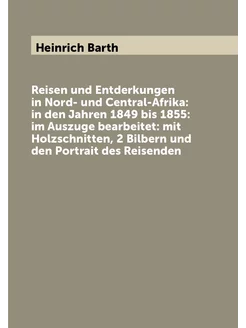 Reisen und Entderkungen in Nord- und Central-Afrika