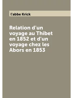 Relation d'un voyage au Thibet en 1852 et d'un voyag